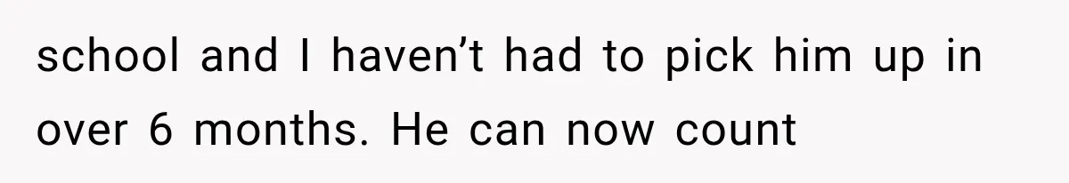 Woman Took In Her Troubled Brother, Then Proved Everyone Wrong About What He Could Become school and I haven’t had to pick him up in over 6 months. He can now count