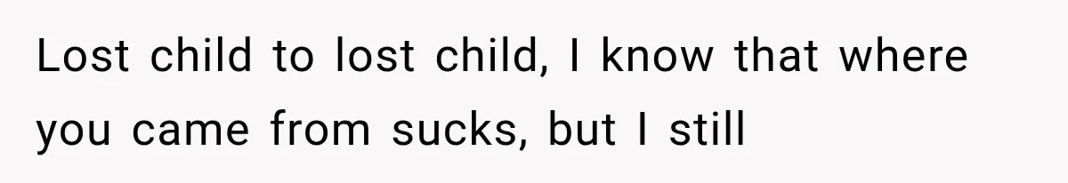 Woman Took In Her Troubled Brother, Then Proved Everyone Wrong About What He Could Become Lost child to lost child, I know that where you came from sucks, but I still
