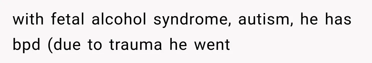 Woman Took In Her Troubled Brother, Then Proved Everyone Wrong About What He Could Become with fetal alcohol syndrome, autism, he has bpd (due to trauma he went
