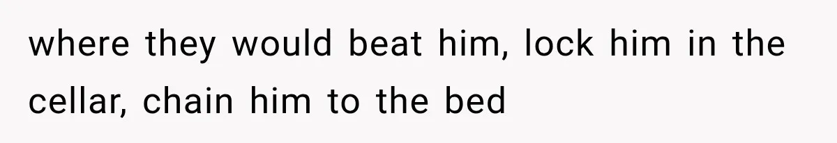 Woman Took In Her Troubled Brother, Then Proved Everyone Wrong About What He Could Become where they would beat him, lock him in the cellar, chain him to the bed