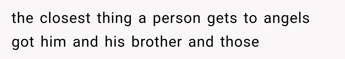 Woman Took In Her Troubled Brother, Then Proved Everyone Wrong About What He Could Become the closest thing a person gets to angels got him and his brother and those