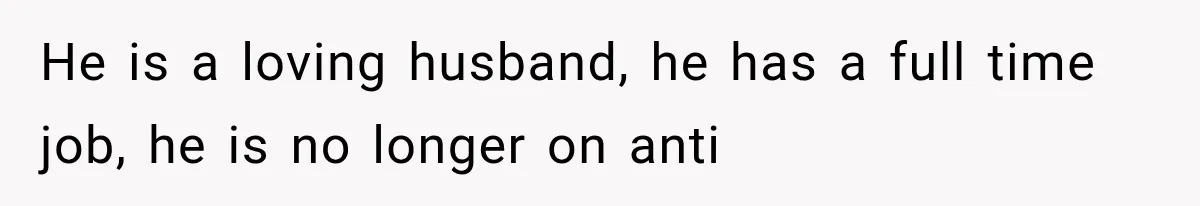 Woman Took In Her Troubled Brother, Then Proved Everyone Wrong About What He Could Become He is a loving husband, he has a full time job, he is no longer on anti
