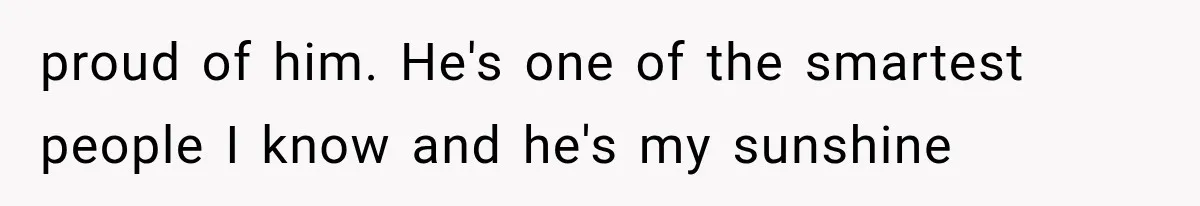 Woman Took In Her Troubled Brother, Then Proved Everyone Wrong About What He Could Become proud of him. He's one of the smartest people I know and he's my sunshine