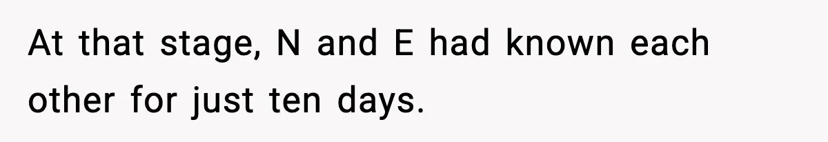 At that stage, N and E had known each other for just ten days.