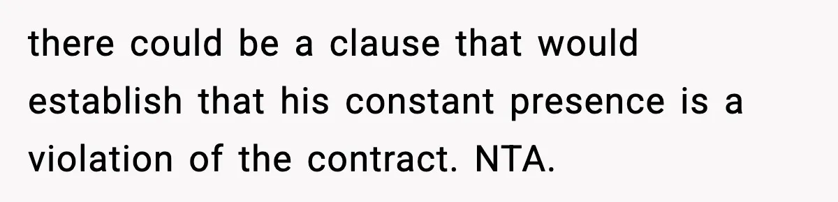 Woman Bans Housemate’s Boyfriend After He Basically Moves In Without Anyone Agreeing there could be a clause that would establish that his constant presence is a violation of the contract. NTA.