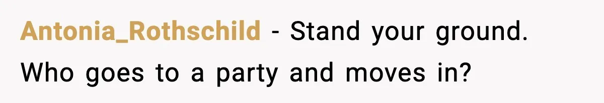Woman Bans Housemate’s Boyfriend After He Basically Moves In Without Anyone Agreeing Antonia_Rothschild − Stand your ground. Who goes to a party and moves in?
