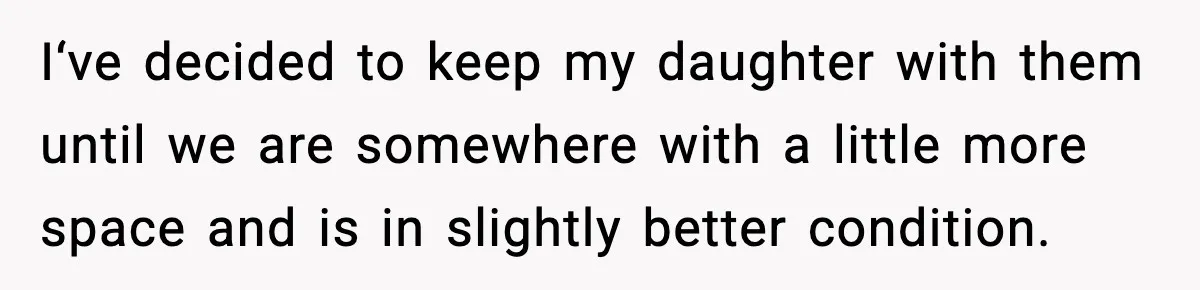 I‘ve decided to keep my daughter with them until we are somewhere with a little more space and is in slightly better condition.
