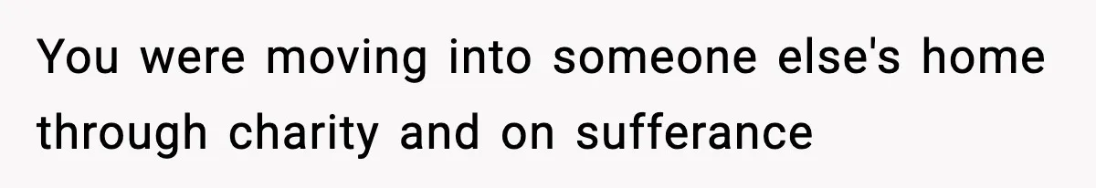 You were moving into someone else's home through charity and on sufferance