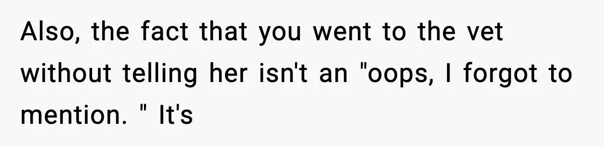 Sister Takes Away Her Depression Dog After Finding It Severely Overweight and Neglected Also, the fact that you went to the vet without telling her isn't an "oops, I forgot to mention. " It's