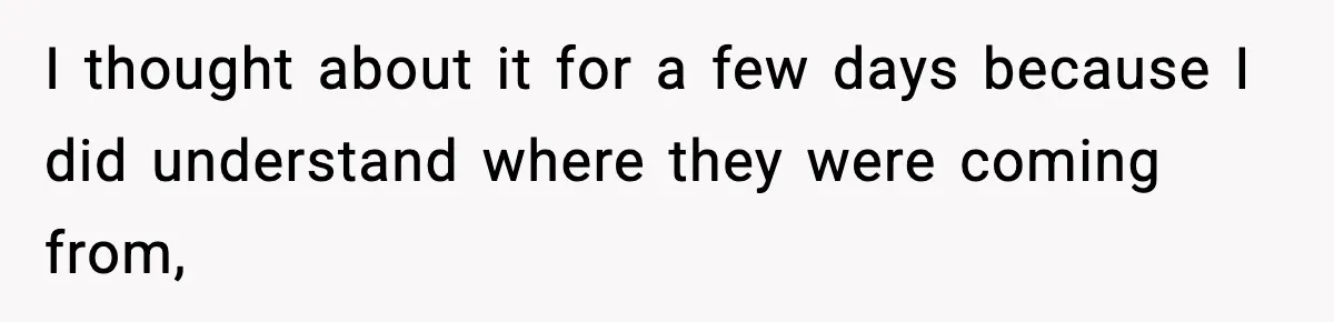 I thought about it for a few days because I did understand where they were coming from,