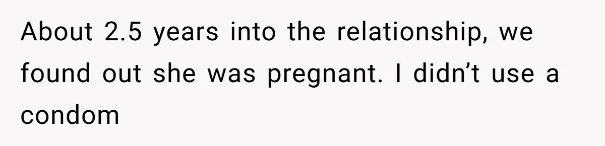 Man Secretly Hoped His Relationship Would End, Then Faced the Tragedy He Never Expected About 2.5 years into the relationship, we found out she was pregnant. I didn’t use a condom