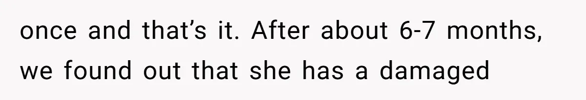 Man Secretly Hoped His Relationship Would End, Then Faced the Tragedy He Never Expected once and that’s it. After about 6-7 months, we found out that she has a damaged