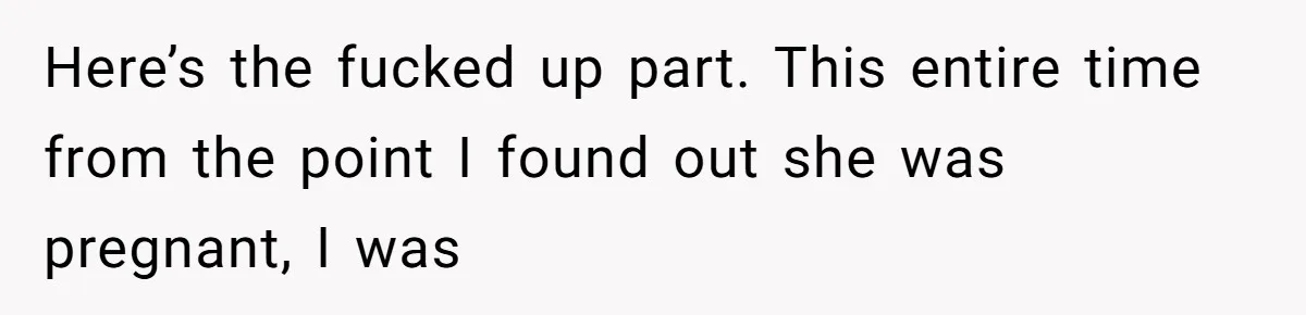 Man Secretly Hoped His Relationship Would End, Then Faced the Tragedy He Never Expected Here’s the fucked up part. This entire time from the point I found out she was pregnant, I was