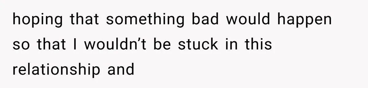 Man Secretly Hoped His Relationship Would End, Then Faced the Tragedy He Never Expected hoping that something bad would happen so that I wouldn’t be stuck in this relationship and