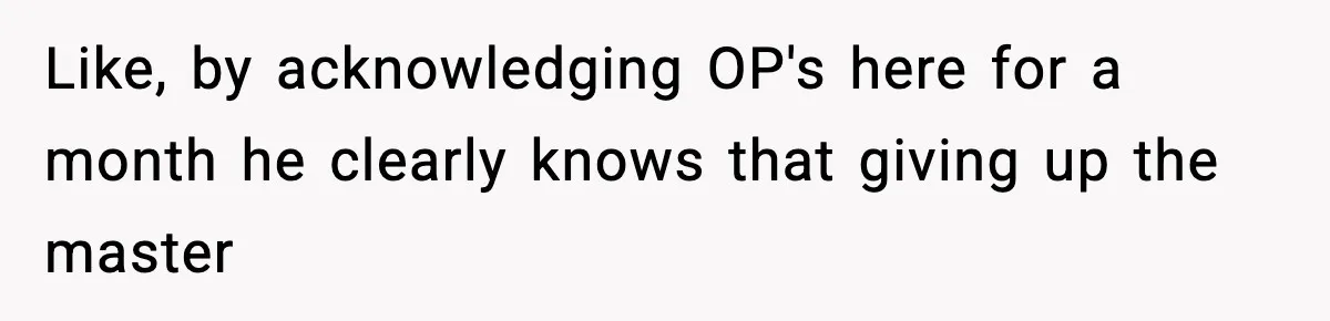 Like, by acknowledging OP's here for a month he clearly knows that giving up the master