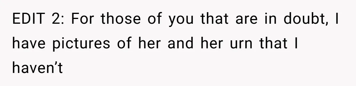 Man Secretly Hoped His Relationship Would End, Then Faced the Tragedy He Never Expected EDIT 2: For those of you that are in doubt, I have pictures of her and her urn that I haven’t
