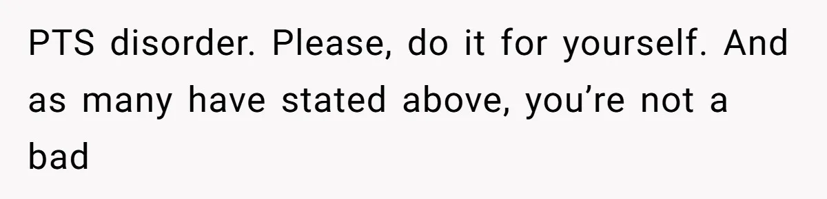 Man Secretly Hoped His Relationship Would End, Then Faced the Tragedy He Never Expected PTS disorder. Please, do it for yourself. And as many have stated above, you’re not a bad