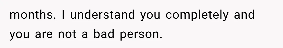 Man Secretly Hoped His Relationship Would End, Then Faced the Tragedy He Never Expected months. I understand you completely and you are not a bad person.