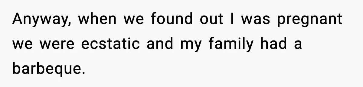 New Mom Says Husband Criticized Her Appearance Days After Giving Birth Anyway, when we found out I was pregnant we were ecstatic and my family had a barbeque.