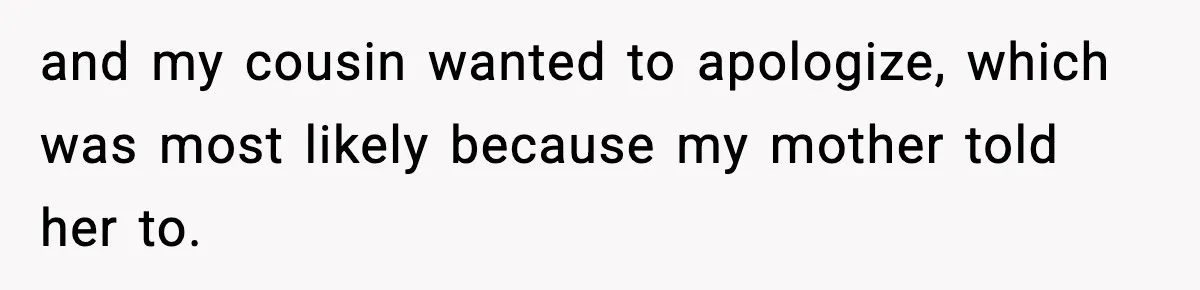 New Mom Says Husband Criticized Her Appearance Days After Giving Birth and my cousin wanted to apologize, which was most likely because my mother told her to.