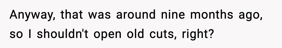 New Mom Says Husband Criticized Her Appearance Days After Giving Birth Anyway, that was around nine months ago, so I shouldn't open old cuts, right?