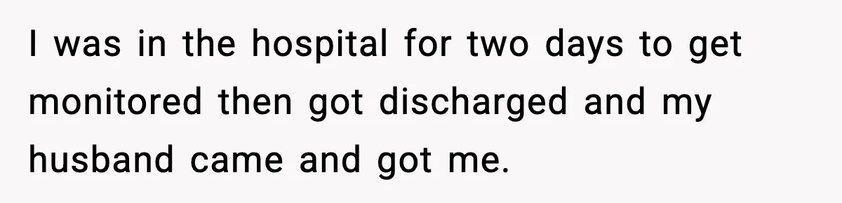 New Mom Says Husband Criticized Her Appearance Days After Giving Birth I was in the hospital for two days to get monitored then got discharged and my husband came and got me.