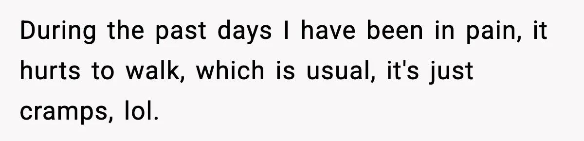 New Mom Says Husband Criticized Her Appearance Days After Giving Birth During the past days I have been in pain, it hurts to walk, which is usual, it's just cramps, lol.