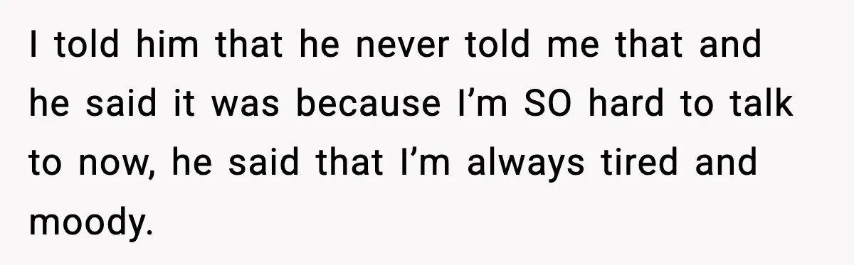 New Mom Says Husband Criticized Her Appearance Days After Giving Birth I told him that he never told me that and he said it was because I’m SO hard to talk to now, he said that I’m always tired and moody.