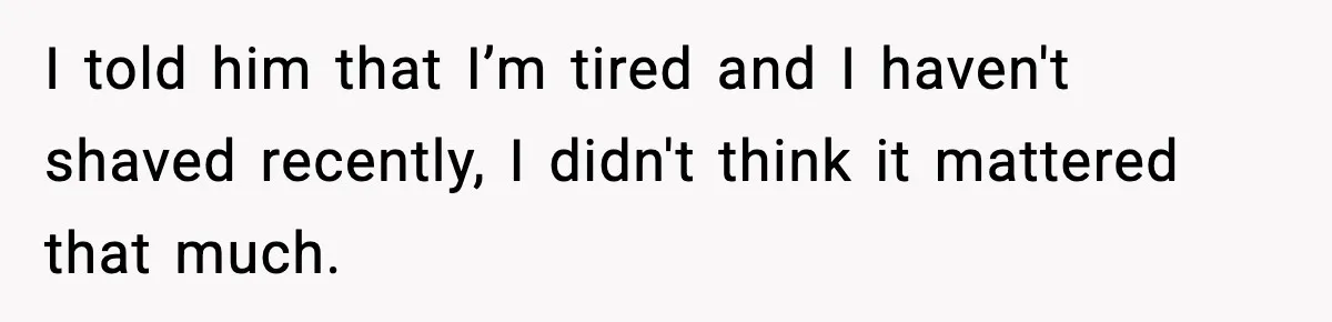 New Mom Says Husband Criticized Her Appearance Days After Giving Birth I told him that I’m tired and I haven't shaved recently, I didn't think it mattered that much.