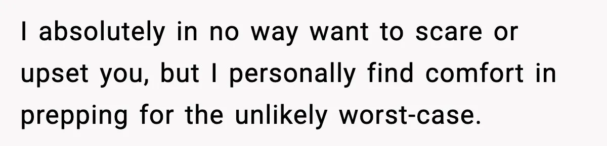 New Mom Says Husband Criticized Her Appearance Days After Giving Birth I absolutely in no way want to scare or upset you, but I personally find comfort in prepping for the unlikely worst-case.