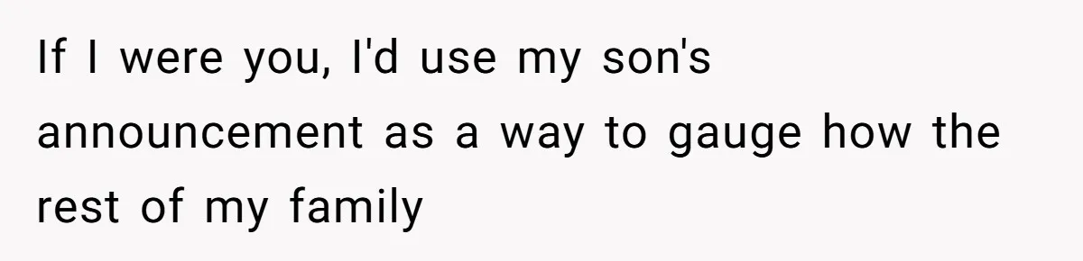 If I were you, I'd use my son's announcement as a way to gauge how the rest of my family