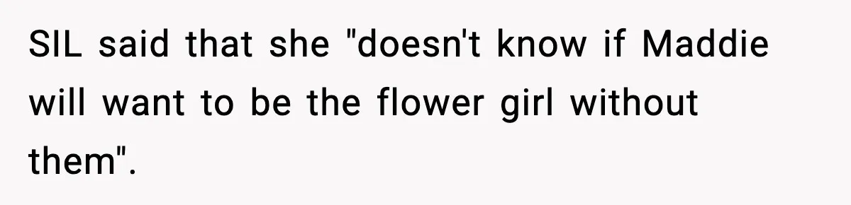 SIL said that she "doesn't know if Maddie will want to be the flower girl without them".