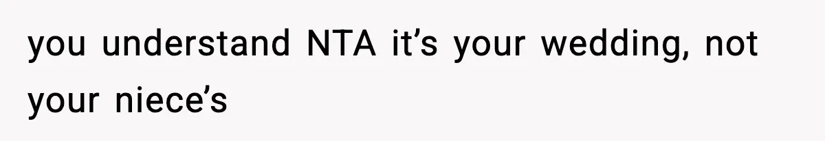 you understand NTA it’s your wedding, not your niece’s