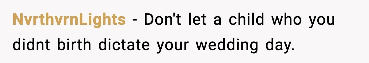 NvrthvrnLights − Don't let a child who you didnt birth dictate your wedding day.