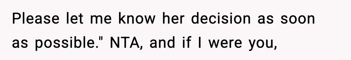 Please let me know her decision as soon as possible." NTA, and if I were you,