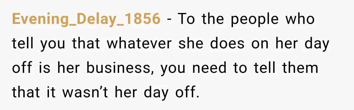 Evening_Delay_1856 − To the people who tell you that whatever she does on her day off is her business, you need to tell them that it wasn’t her day off.