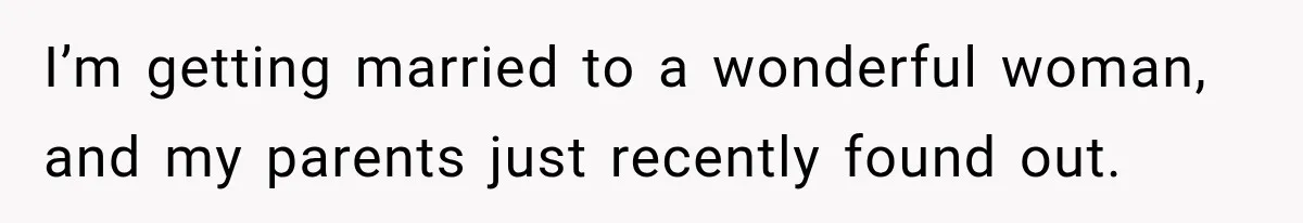 Bride Repeats Her Parents’ Favorite Excuse, Then Uninvites Them From Her Wedding I’m getting married to a wonderful woman, and my parents just recently found out.