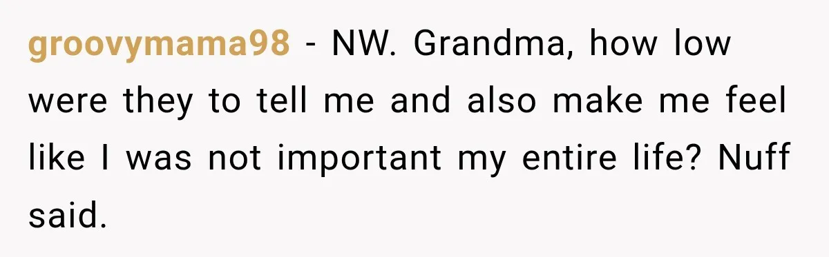 Bride Repeats Her Parents’ Favorite Excuse, Then Uninvites Them From Her Wedding groovymama98 − NW. Grandma, how low were they to tell me and also make me feel like I was not important my entire life? Nuff said.