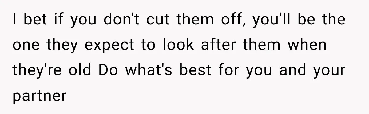 Bride Repeats Her Parents’ Favorite Excuse, Then Uninvites Them From Her Wedding I bet if you don't cut them off, you'll be the one they expect to look after them when they're old Do what's best for you and your partner