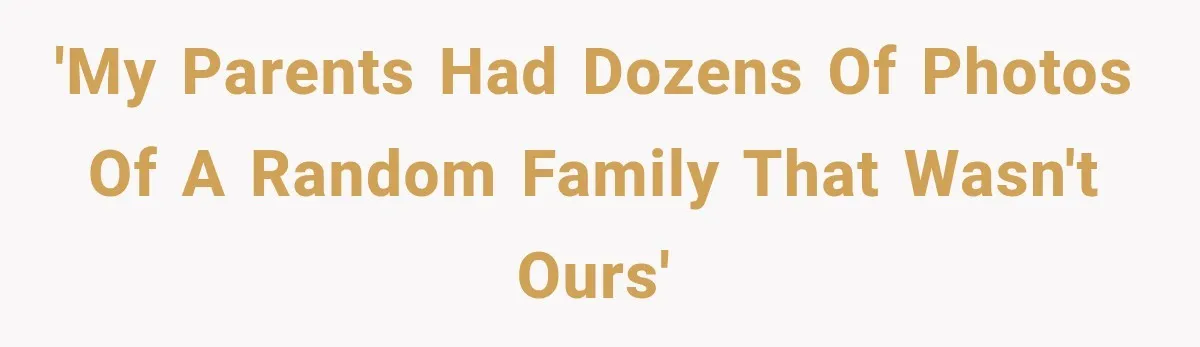 'My Parents Had Dozens of Photos of a Random Family That Wasn't Ours'