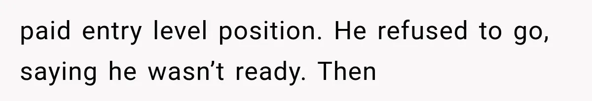 She Paid Every Bill and Saved Him From Rock Bottom, But He Still Took Everything From Her paid entry level position. He refused to go, saying he wasn’t ready. Then