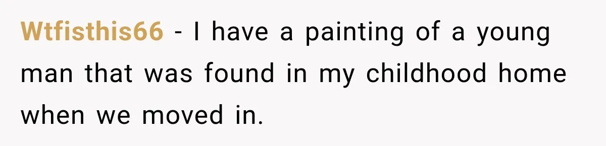 Wtfisthis66 − I have a painting of a young man that was found in my childhood home when we moved in.