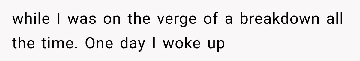 She Paid Every Bill and Saved Him From Rock Bottom, But He Still Took Everything From Her while I was on the verge of a breakdown all the time. One day I woke up