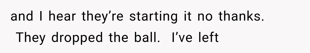 and I hear they’re starting it no thanks.  They dropped the ball.  I’ve left