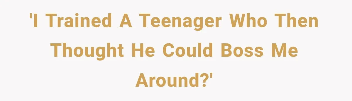 He Trained the New Guy From Scratch, But One Argument Turned Into a Workplace Disaster 'I trained a teenager who then thought he could boss me around?'
