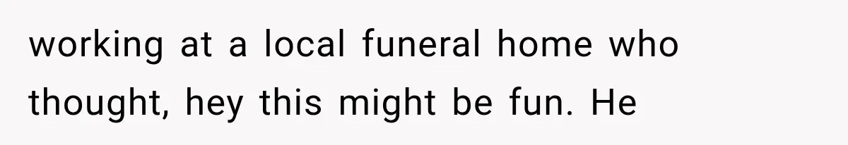 He Trained the New Guy From Scratch, But One Argument Turned Into a Workplace Disaster working at a local funeral home who thought, hey this might be fun. He