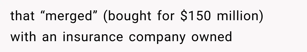 He Trained the New Guy From Scratch, But One Argument Turned Into a Workplace Disaster that “merged” (bought for $150 million) with an insurance company owned