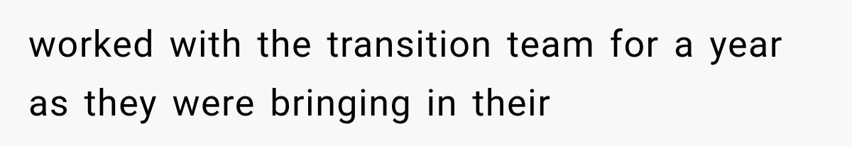 He Trained the New Guy From Scratch, But One Argument Turned Into a Workplace Disaster worked with the transition team for a year as they were bringing in their