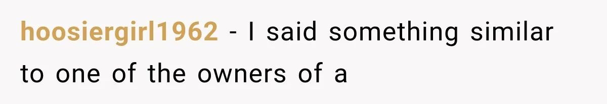 He Trained the New Guy From Scratch, But One Argument Turned Into a Workplace Disaster hoosiergirl1962 − I said something similar to one of the owners of a