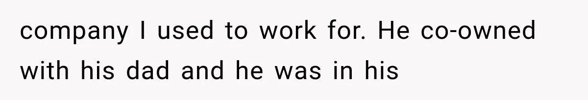 He Trained the New Guy From Scratch, But One Argument Turned Into a Workplace Disaster company I used to work for. He co-owned with his dad and he was in his